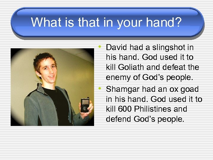 What is that in your hand? • David had a slingshot in • his