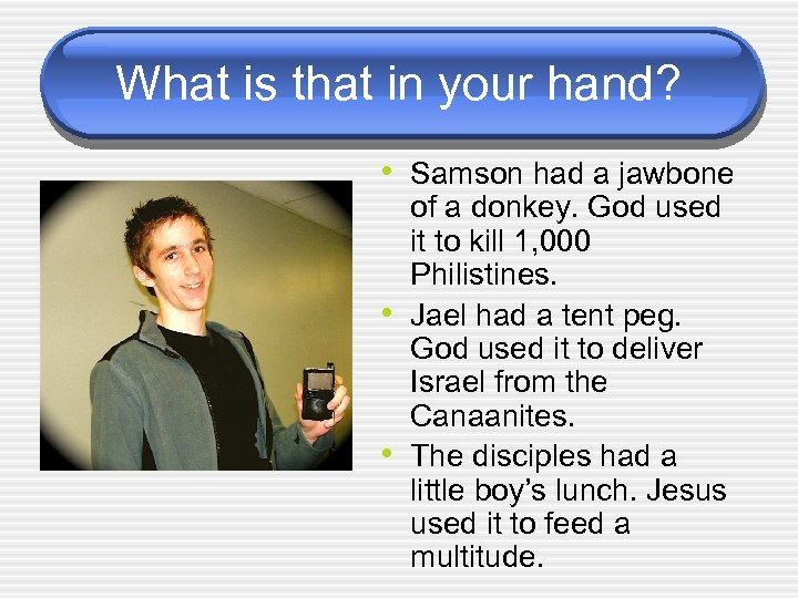 What is that in your hand? • Samson had a jawbone • • of