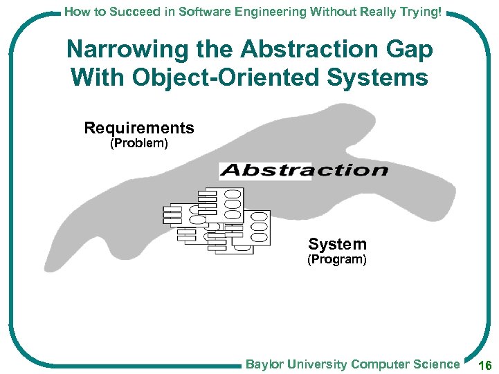 How to Succeed in Software Engineering Without Really Trying! Narrowing the Abstraction Gap With
