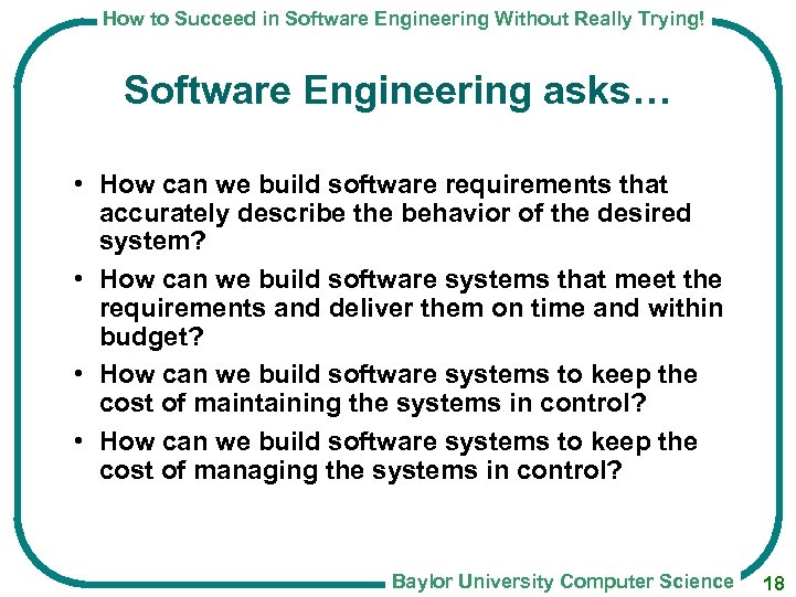 How to Succeed in Software Engineering Without Really Trying! Software Engineering asks… • How