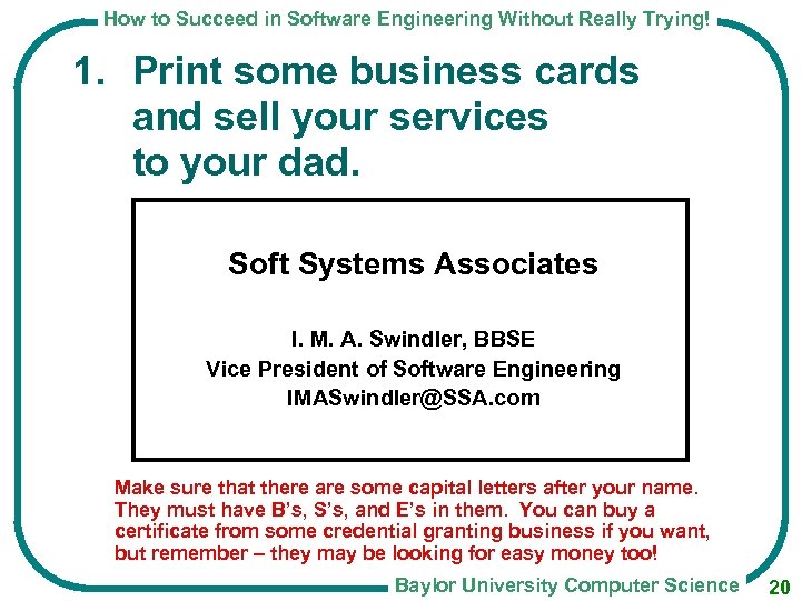 How to Succeed in Software Engineering Without Really Trying! 1. Print some business cards