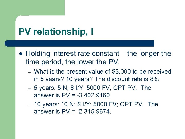 PV relationship, I l Holding interest rate constant – the longer the time period,