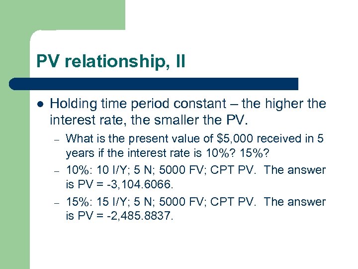 PV relationship, II l Holding time period constant – the higher the interest rate,