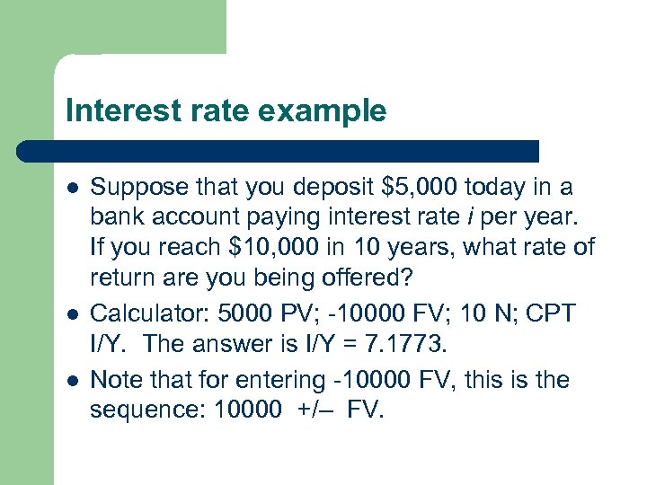 Interest rate example l l l Suppose that you deposit $5, 000 today in