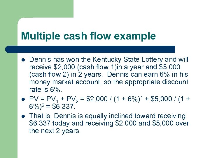 Multiple cash flow example l l l Dennis has won the Kentucky State Lottery