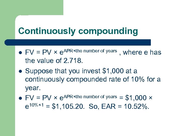 Continuously compounding l l l FV = PV × e. APR×the number of years