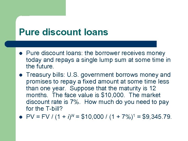 Pure discount loans l l l Pure discount loans: the borrower receives money today
