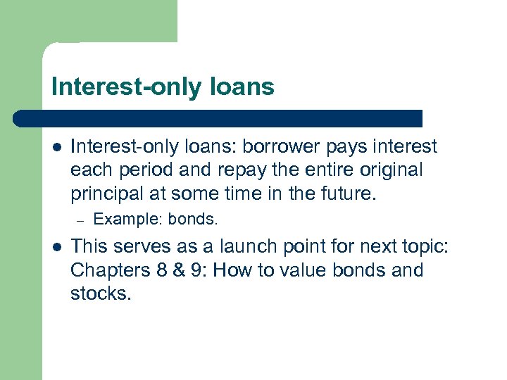 Interest-only loans l Interest-only loans: borrower pays interest each period and repay the entire