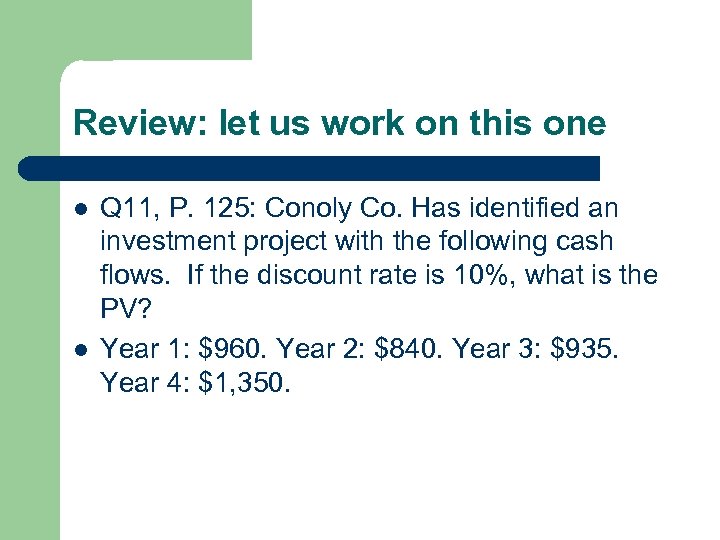 Review: let us work on this one l l Q 11, P. 125: Conoly