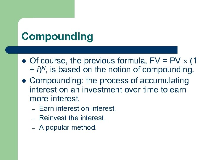 Compounding l l Of course, the previous formula, FV = PV (1 + i)N,