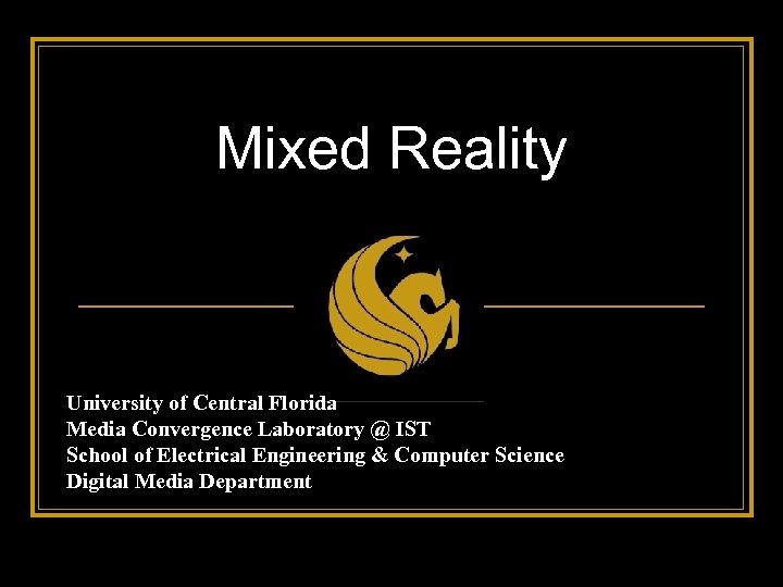 Mixed Reality University of Central Florida Media Convergence Laboratory @ IST School of Electrical