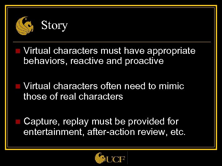 Story n Virtual characters must have appropriate behaviors, reactive and proactive n Virtual characters
