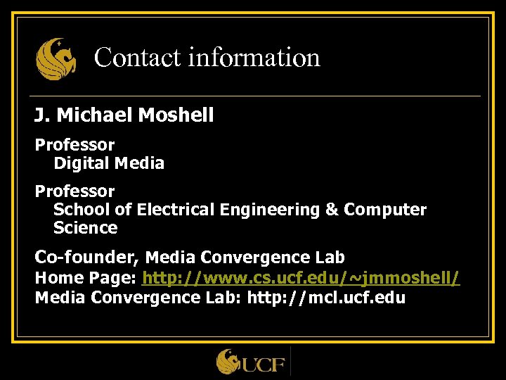Contact information J. Michael Moshell Professor Digital Media Professor School of Electrical Engineering &