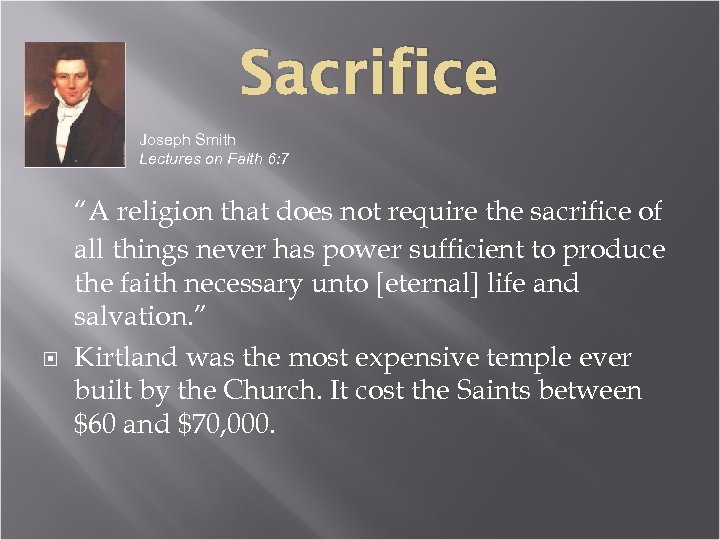 Sacrifice Joseph Smith Lectures on Faith 6: 7 “A religion that does not require