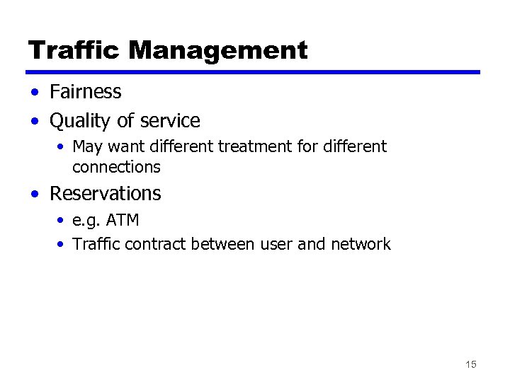 Traffic Management • Fairness • Quality of service • May want different treatment for