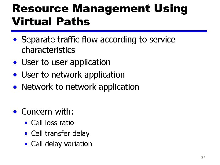 Resource Management Using Virtual Paths • Separate traffic flow according to service characteristics •