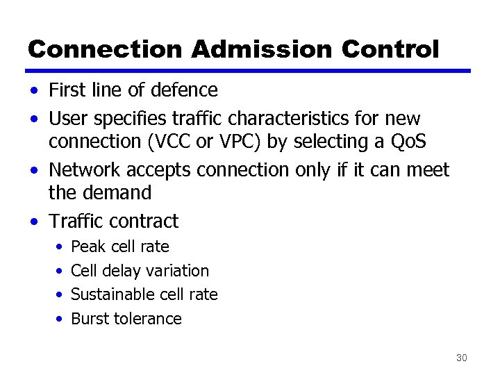 Connection Admission Control • First line of defence • User specifies traffic characteristics for