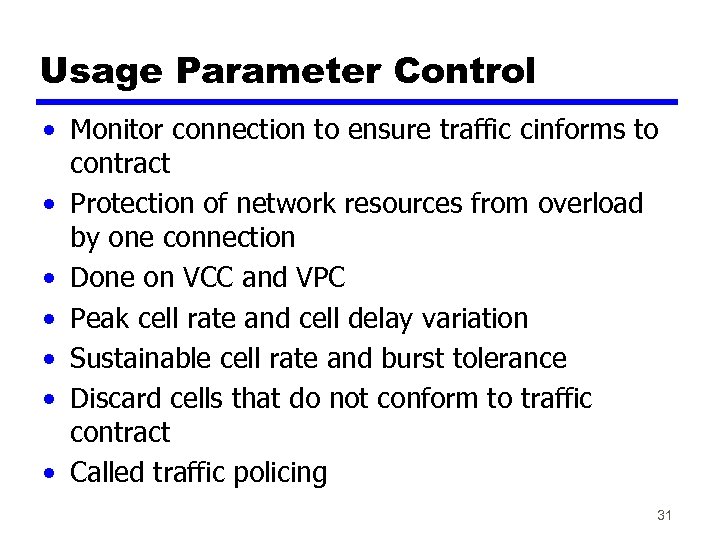 Usage Parameter Control • Monitor connection to ensure traffic cinforms to contract • Protection