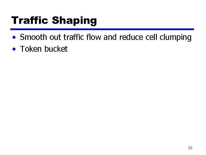 Traffic Shaping • Smooth out traffic flow and reduce cell clumping • Token bucket