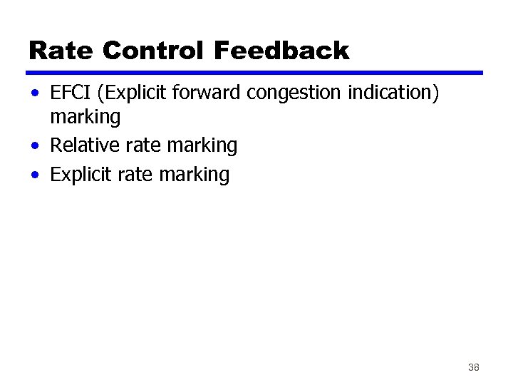 Rate Control Feedback • EFCI (Explicit forward congestion indication) marking • Relative rate marking
