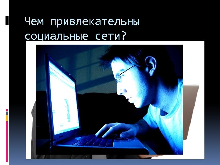 Чем привлекательны социальные сети? Поиск и общение с далекими родственниками, старыми друзьями и одноклассниками.