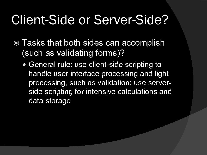 Client-Side or Server-Side? Tasks that both sides can accomplish (such as validating forms)? General