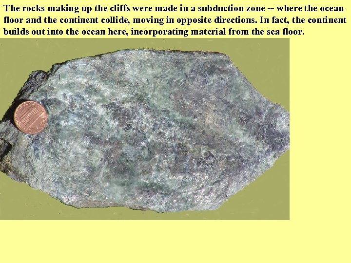 The rocks making up the cliffs were made in a subduction zone -- where