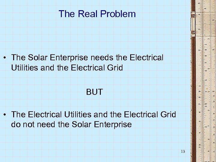 The Real Problem • The Solar Enterprise needs the Electrical Utilities and the Electrical