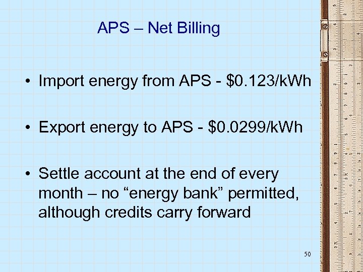 APS – Net Billing • Import energy from APS - $0. 123/k. Wh •
