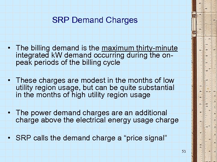 SRP Demand Charges • The billing demand is the maximum thirty-minute integrated k. W