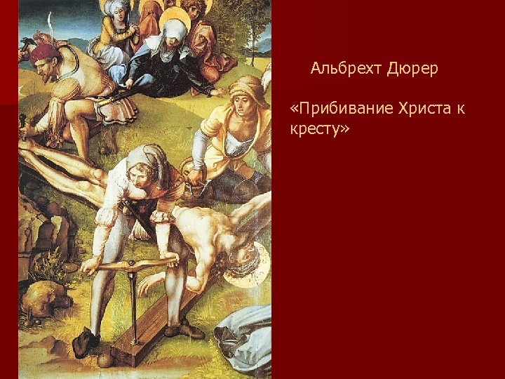  Альбрехт Дюрер «Прибивание Христа к кресту» 