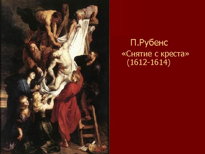  П. Рубенс «Снятие с креста» (1612 -1614) 