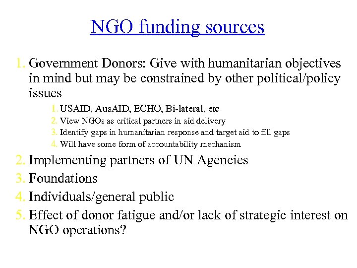 NGO funding sources 1. Government Donors: Give with humanitarian objectives in mind but may