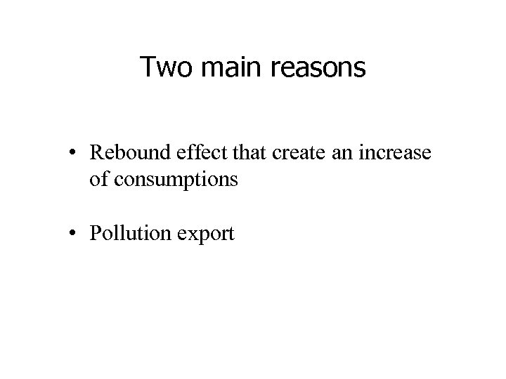 Two main reasons • Rebound effect that create an increase of consumptions • Pollution