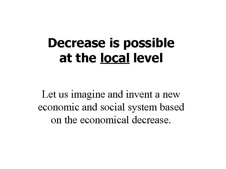 Decrease is possible at the local level Let us imagine and invent a new