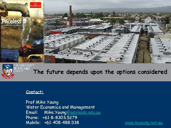 The future depends upon the options considered Contact: Prof Mike Young Water Economics and