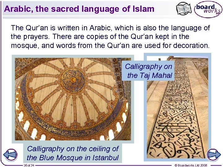 Arabic, the sacred language of Islam The Qur’an is written in Arabic, which is