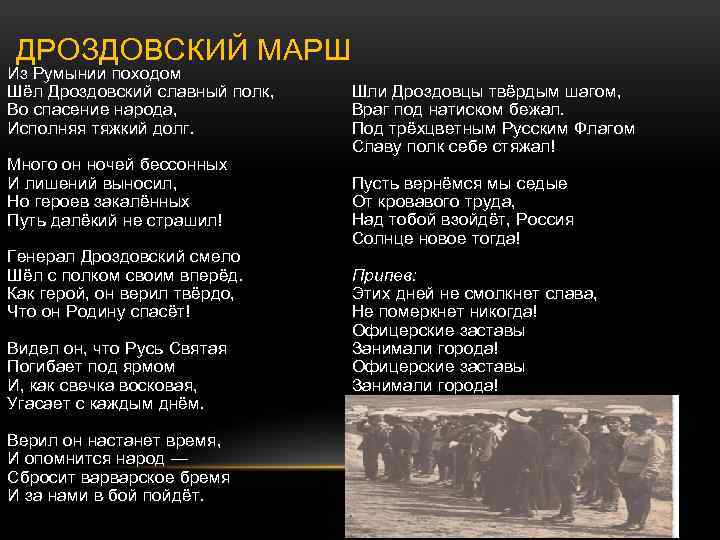 ДРОЗДОВСКИЙ МАРШ Из Румынии походом Шёл Дроздовский славный полк, Во спасение народа, Исполняя тяжкий