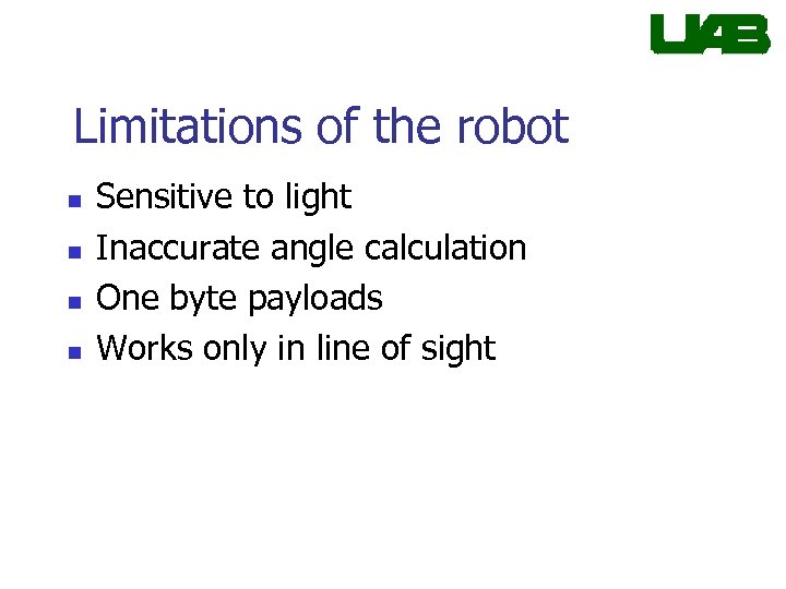 Limitations of the robot n n Sensitive to light Inaccurate angle calculation One byte
