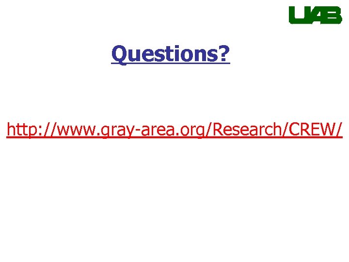 Questions? http: //www. gray-area. org/Research/CREW/ 