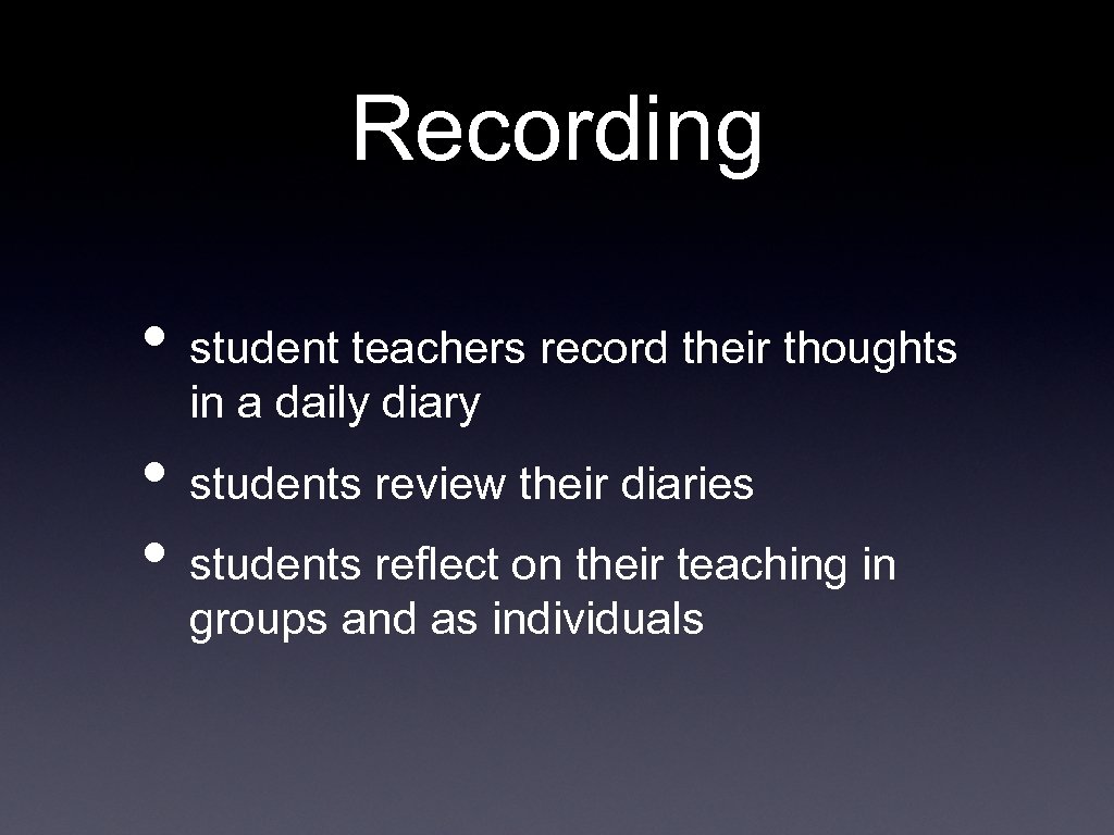 Recording • student teachers record their thoughts in a daily diary • students review