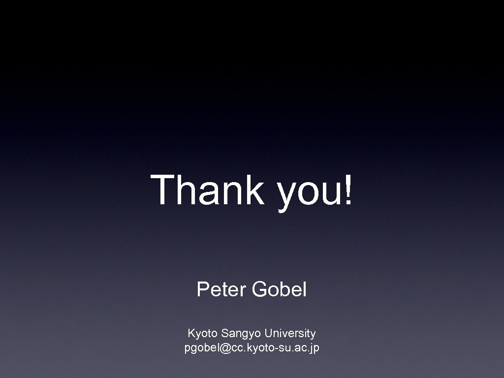 Thank you! Peter Gobel Kyoto Sangyo University pgobel@cc. kyoto-su. ac. jp 