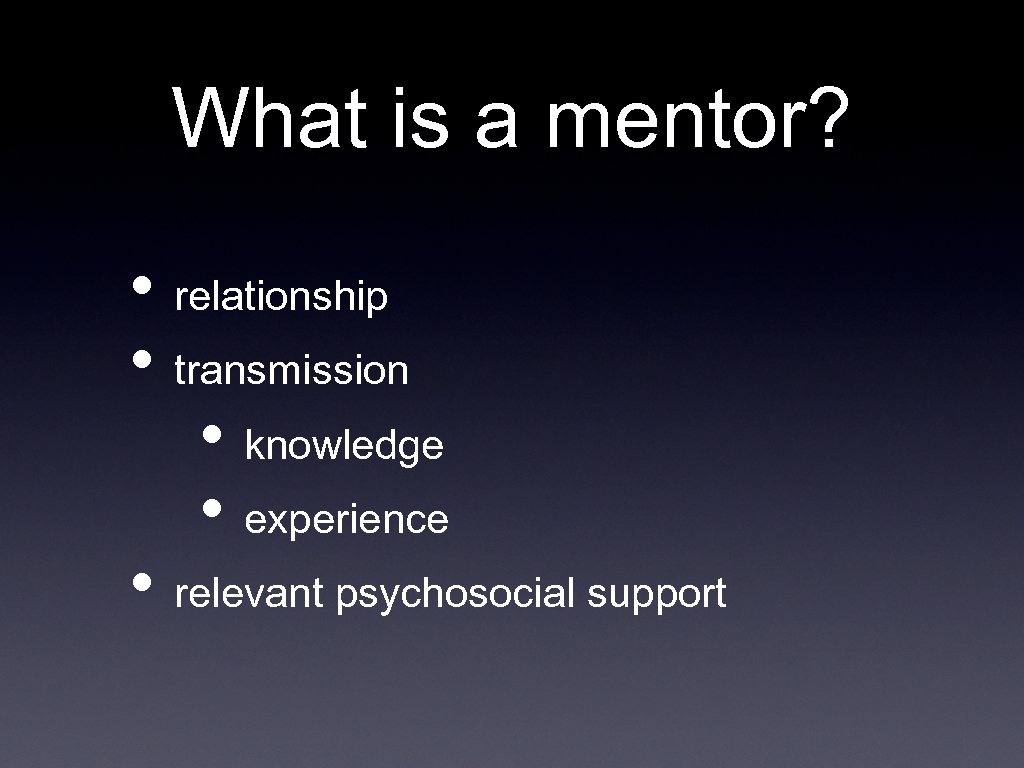 What is a mentor? • relationship • transmission • knowledge • experience • relevant