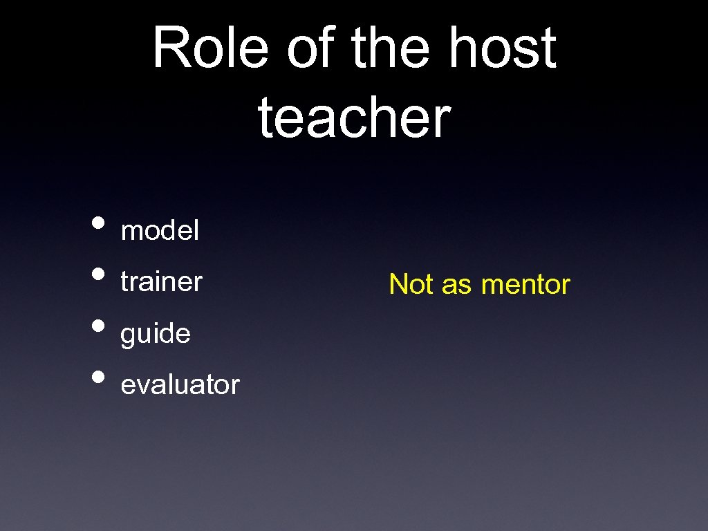 Role of the host teacher • model • trainer • guide • evaluator Not