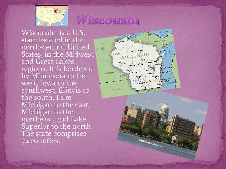 Wisconsin is a U. S. state located in the north-central United States, in the
