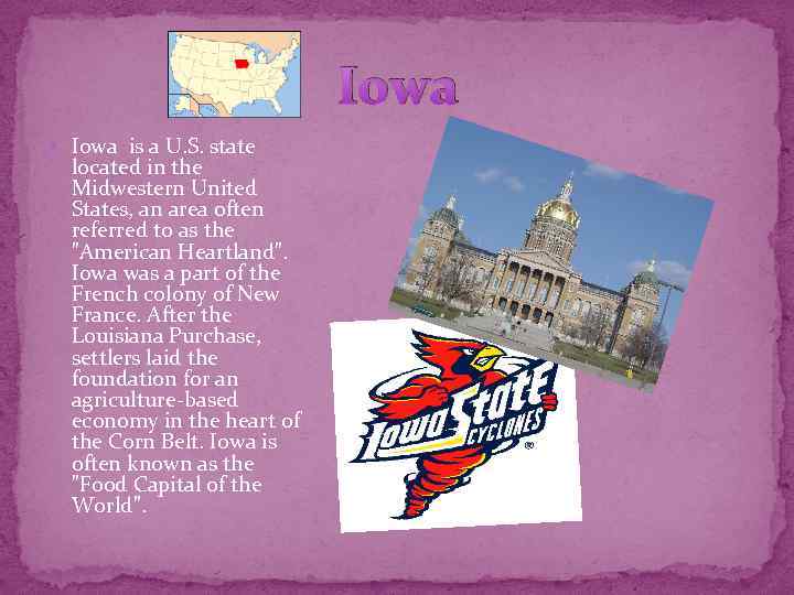 Iowa is a U. S. state located in the Midwestern United States, an area
