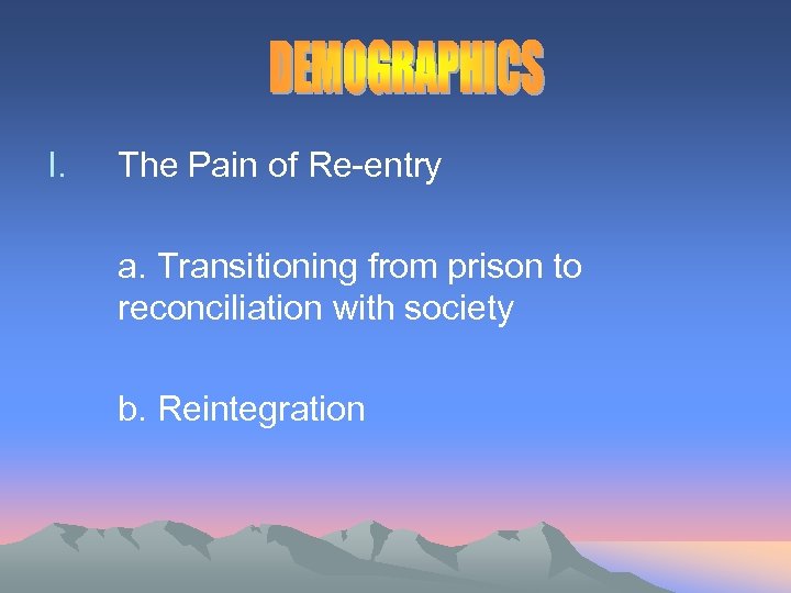 I. The Pain of Re-entry a. Transitioning from prison to reconciliation with society b.