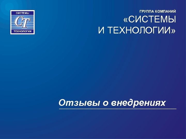 ГРУППА КОМПАНИЙ «СИСТЕМЫ И ТЕХНОЛОГИИ» Отзывы о внедрениях 