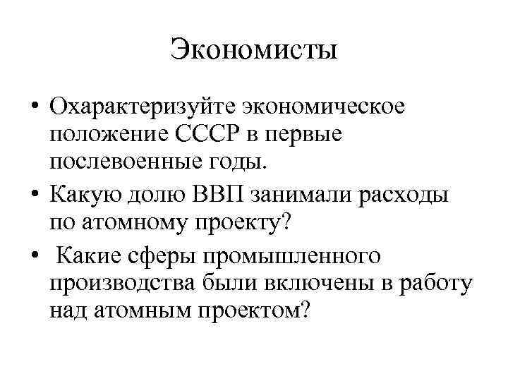 Экономисты • Охарактеризуйте экономическое положение СССР в первые послевоенные годы. • Какую долю ВВП