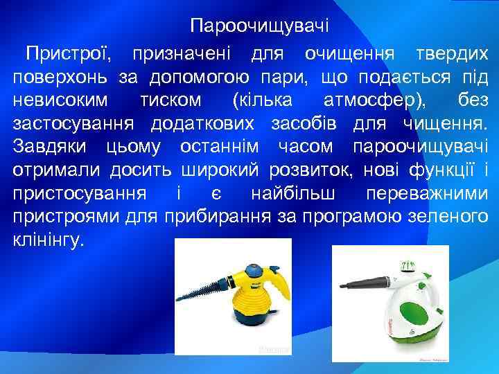 Пароочищувачі Пристрої, призначені для очищення твердих поверхонь за допомогою пари, що подається під невисоким